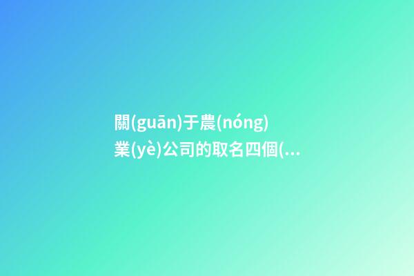 關(guān)于農(nóng)業(yè)公司的取名四個(gè)字 獨(dú)特響亮企業(yè)名,起名之家-第1張-公司起名-玄機(jī)派